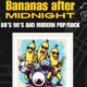 Bananas after Midnight